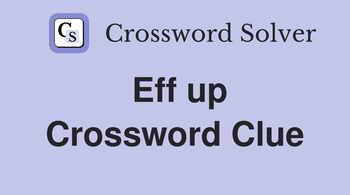 Eff up Crossword Clue