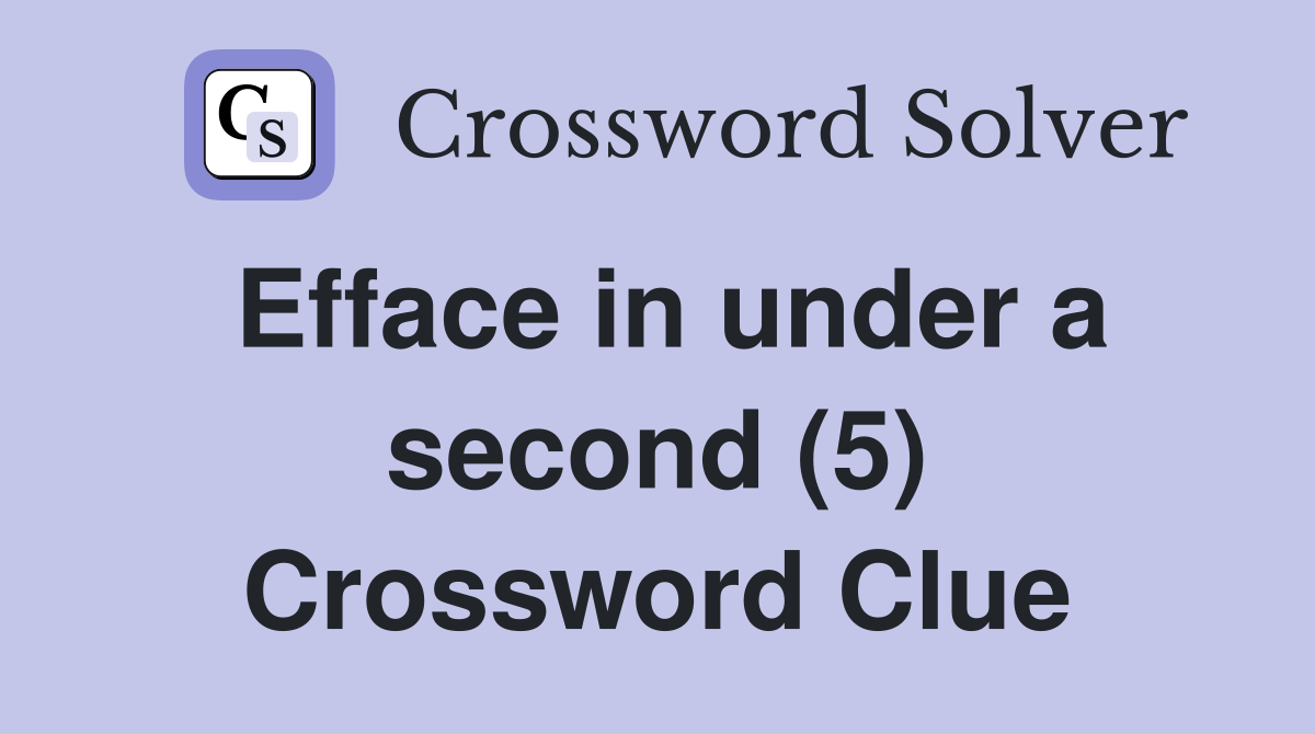 Efface in under a second (5) Crossword Clue