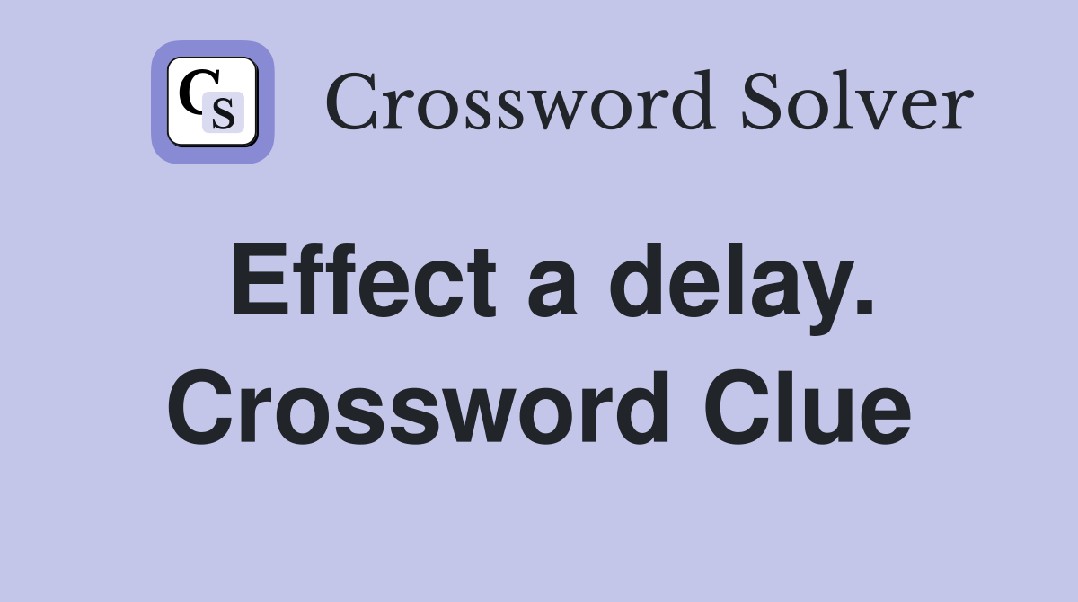 Effect a delay. Crossword Clue
