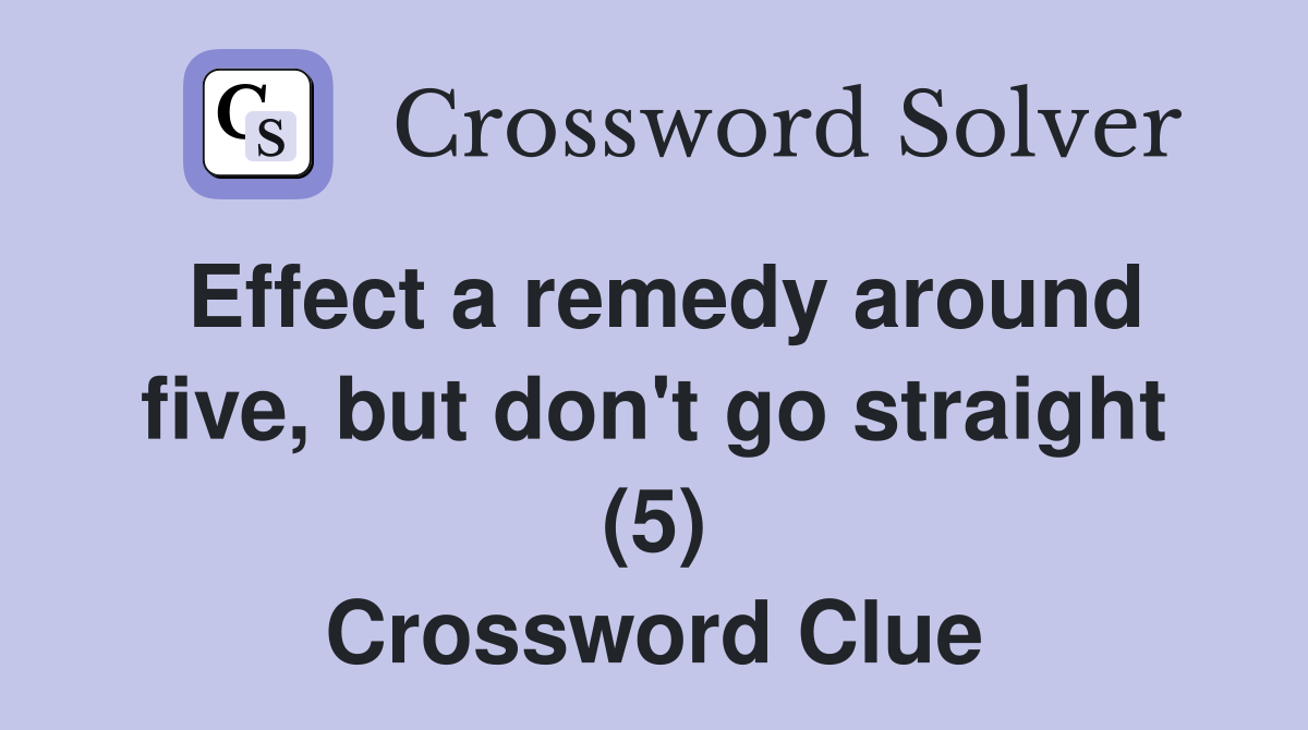 Effect a remedy around five, but don't go straight (5) Crossword Clue