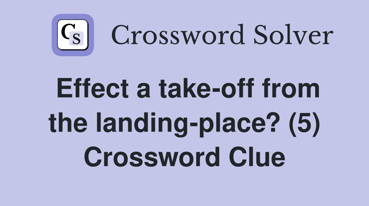 Effect a take-off from the landing-place? (5) Crossword Clue