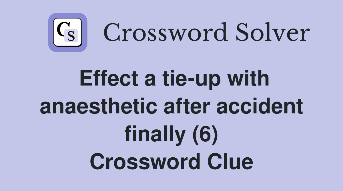Effect a tie-up with anaesthetic after accident finally (6) Crossword Clue
