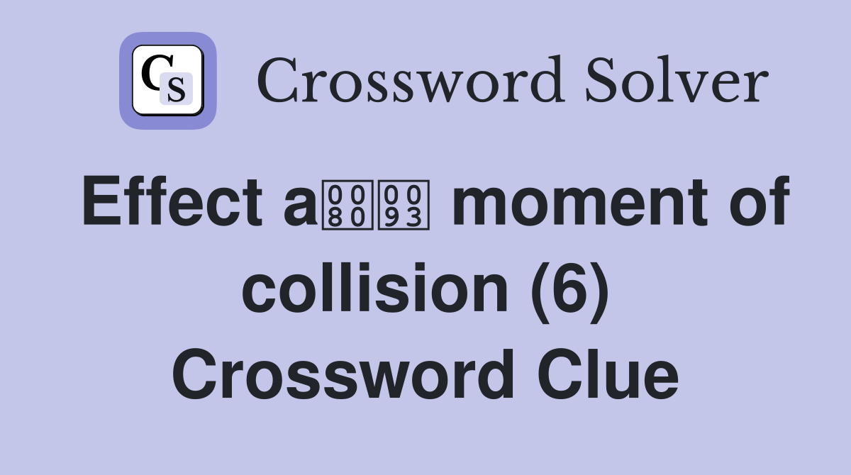 Effect a moment of collision (6) Crossword Clue