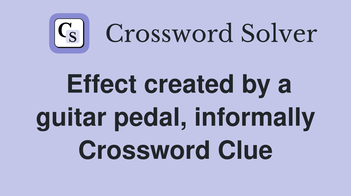 Effect created by a guitar pedal, informally Crossword Clue