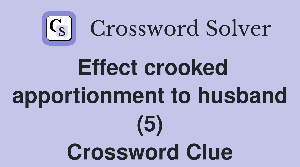 Effect crooked apportionment to husband (5) Crossword Clue