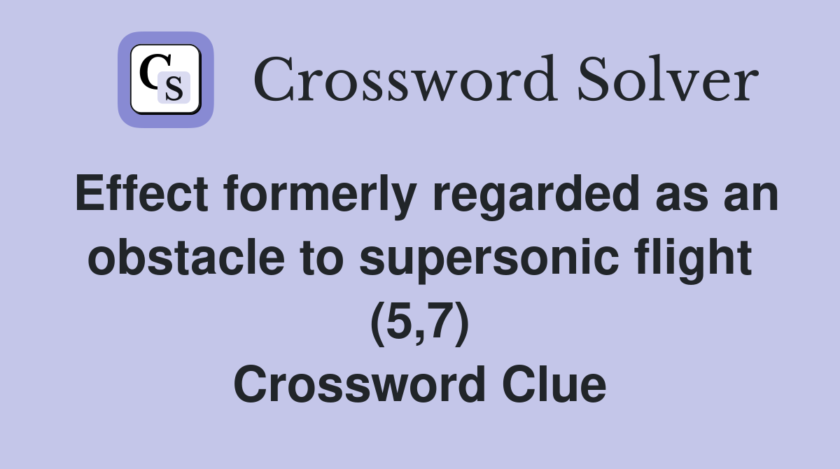 Effect formerly regarded as an obstacle to supersonic flight (5,7) Crossword Clue