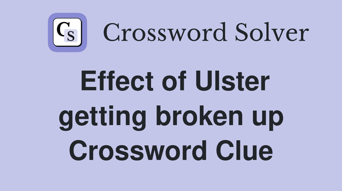 Effect of Ulster getting broken up Crossword Clue