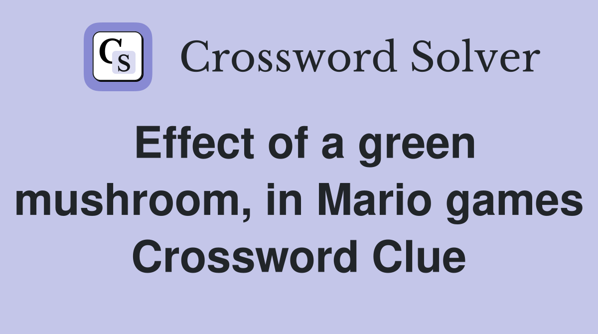 Effect of a green mushroom, in Mario games Crossword Clue