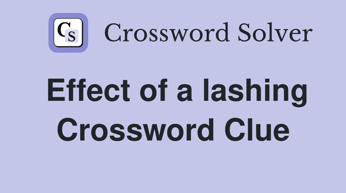 Effect of a lashing Crossword Clue
