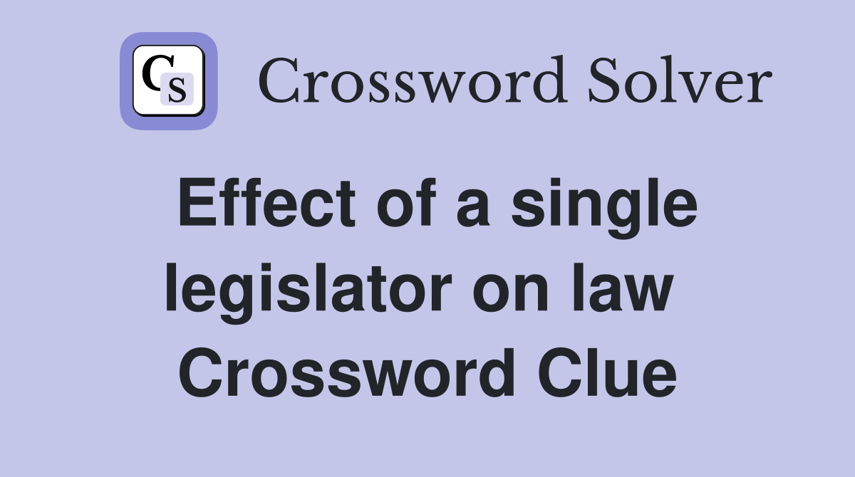 Effect of a single legislator on law  Crossword Clue