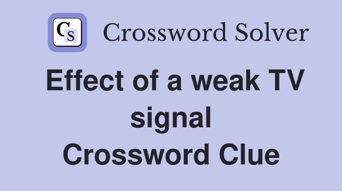 Effect of a weak TV signal Crossword Clue