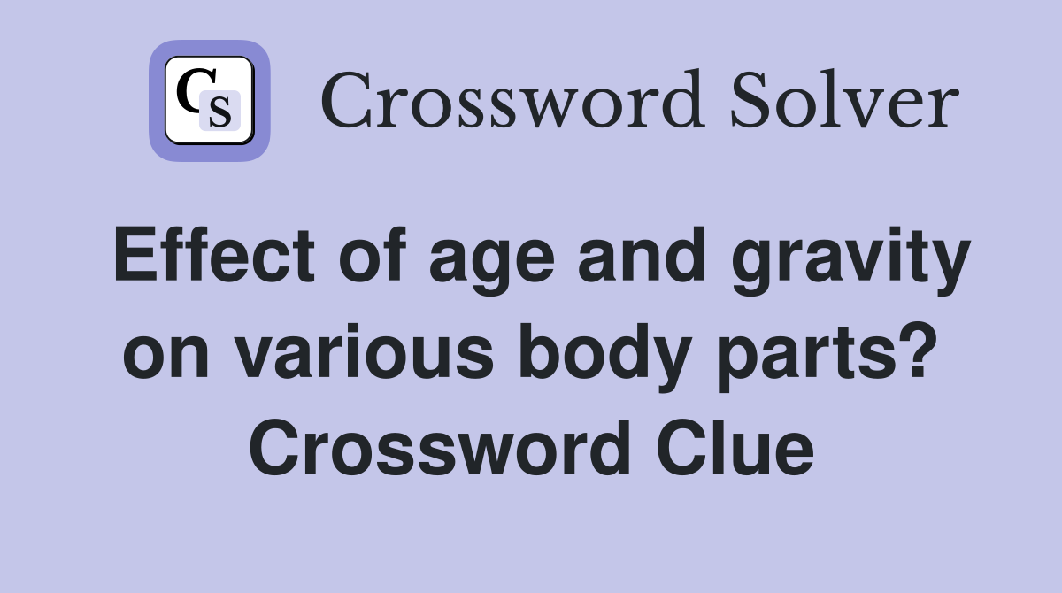 Effect of age and gravity on various body parts? Crossword Clue
