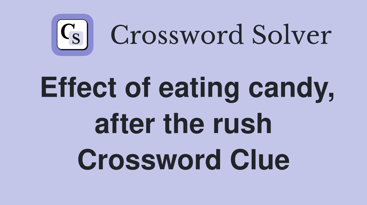 Effect of eating candy, after the rush Crossword Clue