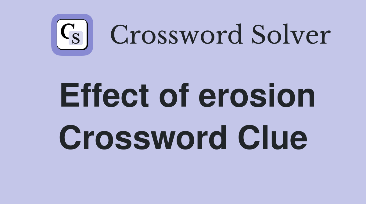 Effect of erosion Crossword Clue