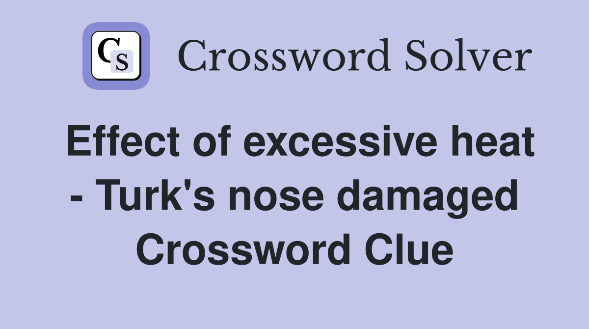 Effect of excessive heat - Turk's nose damaged Crossword Clue