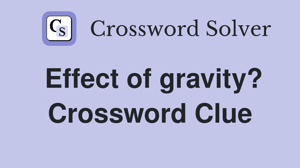 Effect of gravity? Crossword Clue