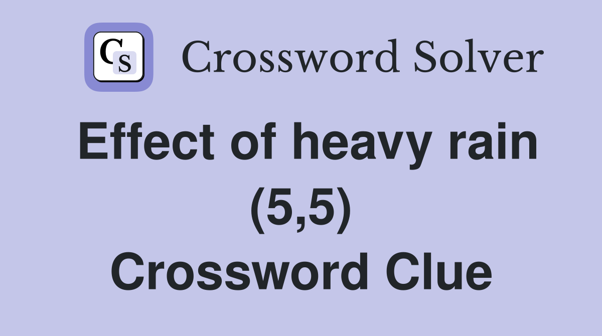Effect of heavy rain (5,5) Crossword Clue