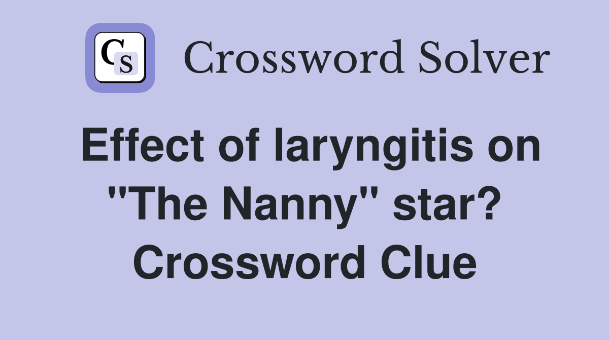 Effect of laryngitis on "The Nanny" star? Crossword Clue