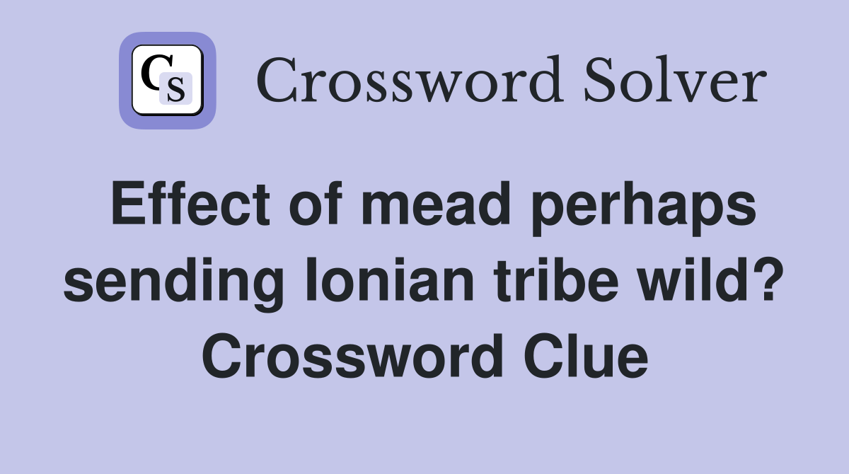 Effect of mead perhaps sending Ionian tribe wild? Crossword Clue