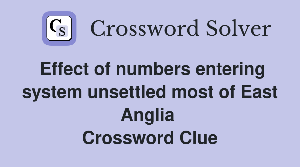 Effect of numbers entering system unsettled most of East Anglia  Crossword Clue
