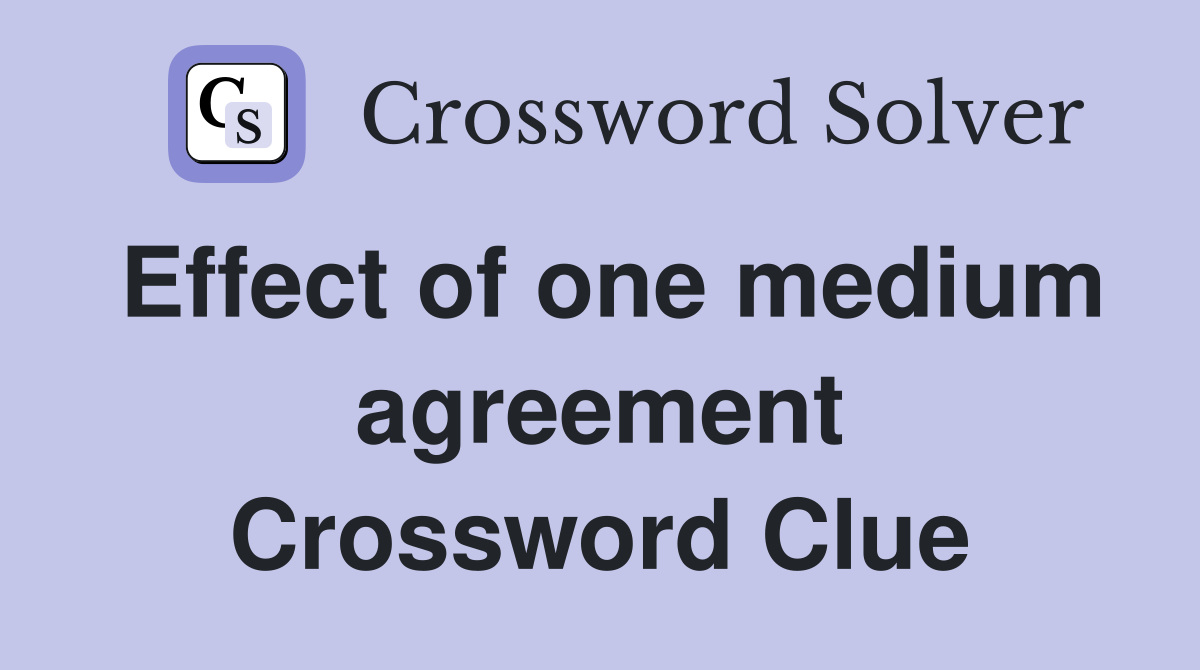 Effect of one medium agreement Crossword Clue