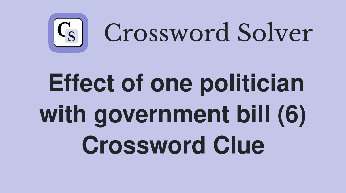 Effect of one politician with government bill (6) Crossword Clue