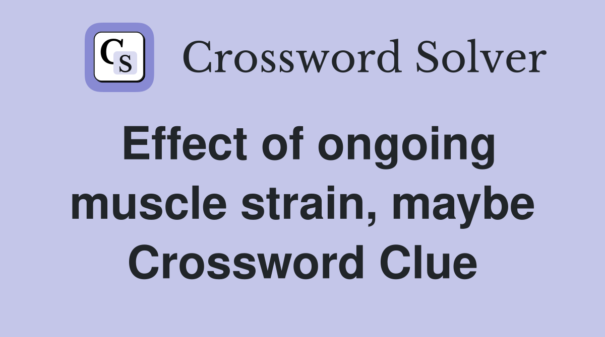 Effect of ongoing muscle strain, maybe Crossword Clue