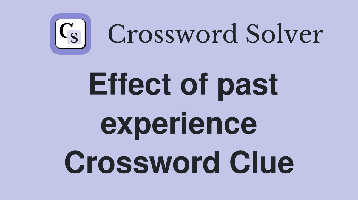 Effect of past experience Crossword Clue