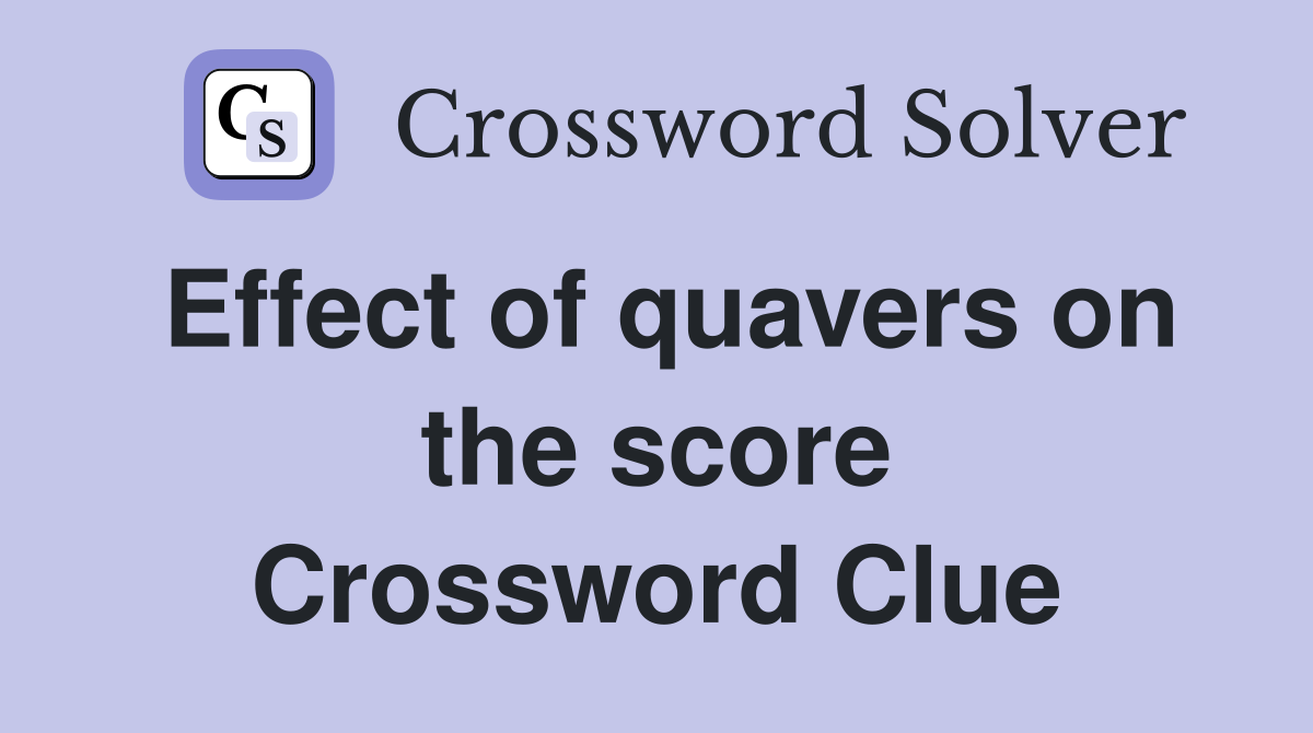 Effect of quavers on the score Crossword Clue