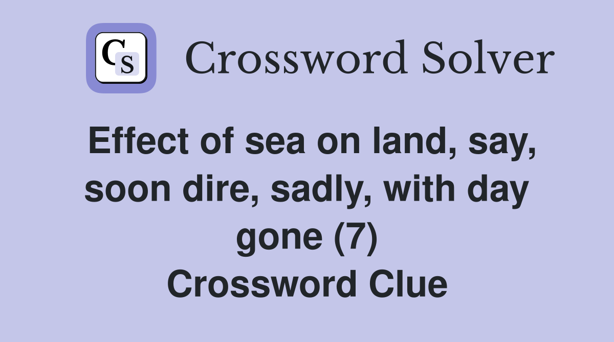 Effect of sea on land, say, soon dire, sadly, with day gone (7) Crossword Clue