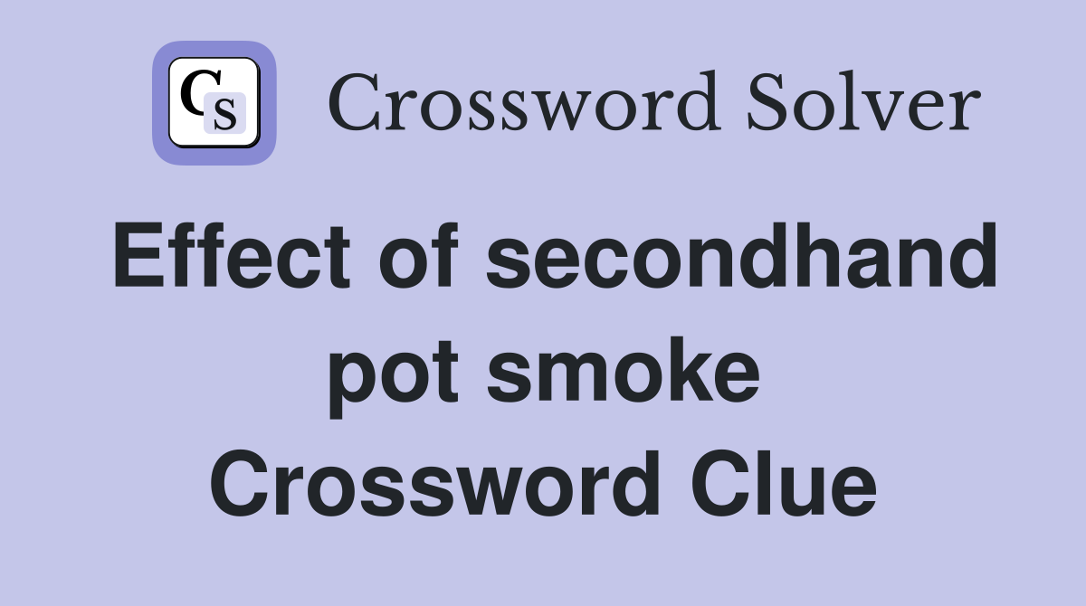 Effect of secondhand pot smoke Crossword Clue