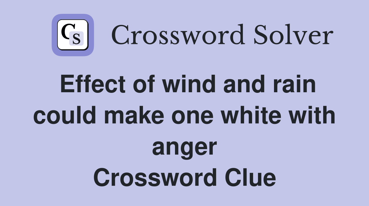 Effect of wind and rain could make one white with anger Crossword Clue
