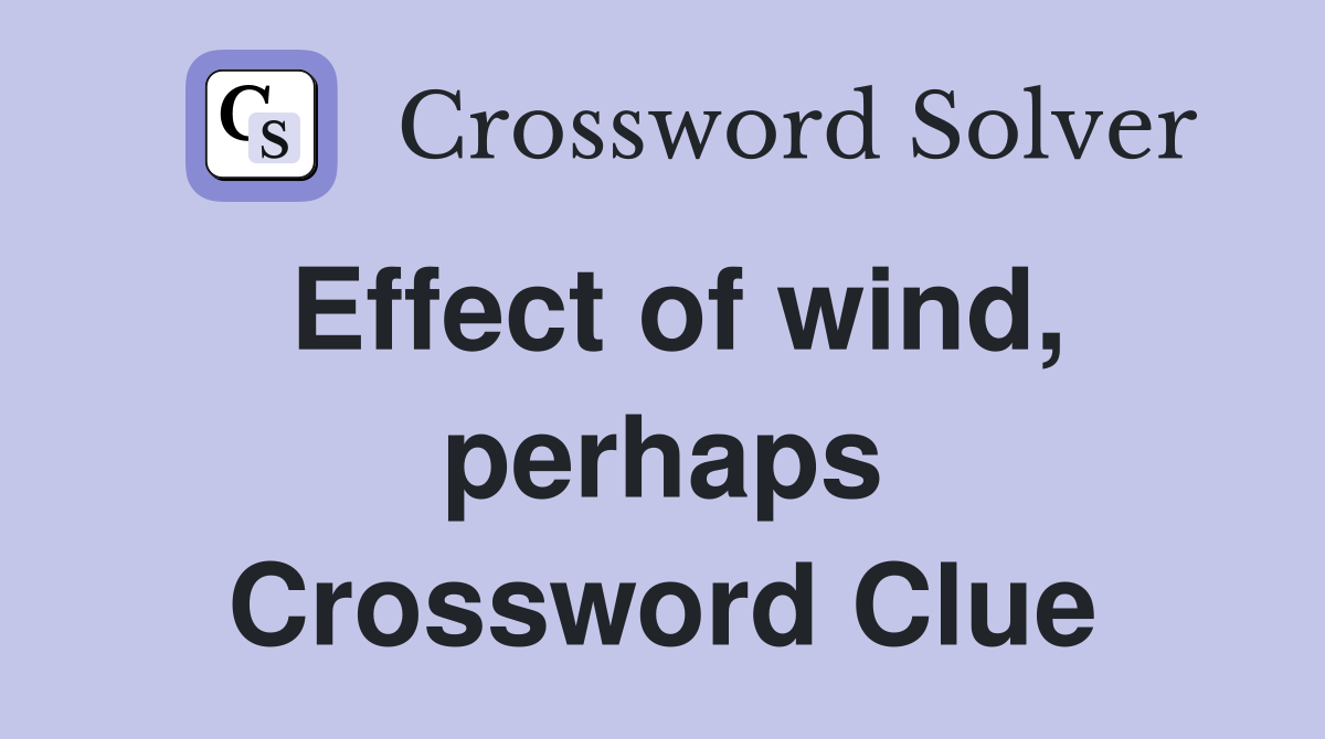 Effect of wind, perhaps Crossword Clue