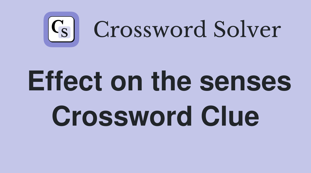 Effect on the senses Crossword Clue