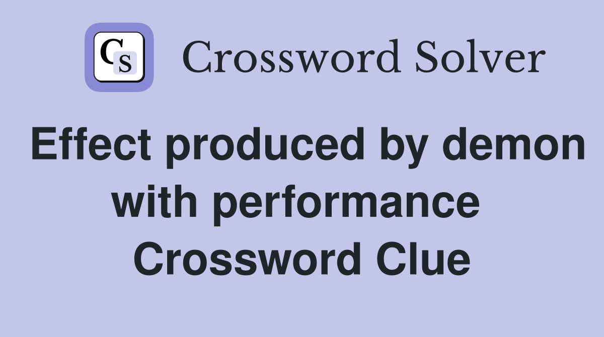 Effect produced by demon with performance  Crossword Clue