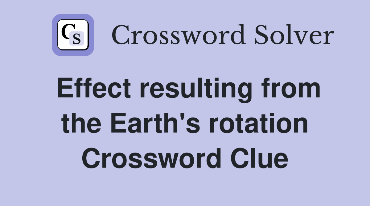 Effect resulting from the Earth's rotation Crossword Clue
