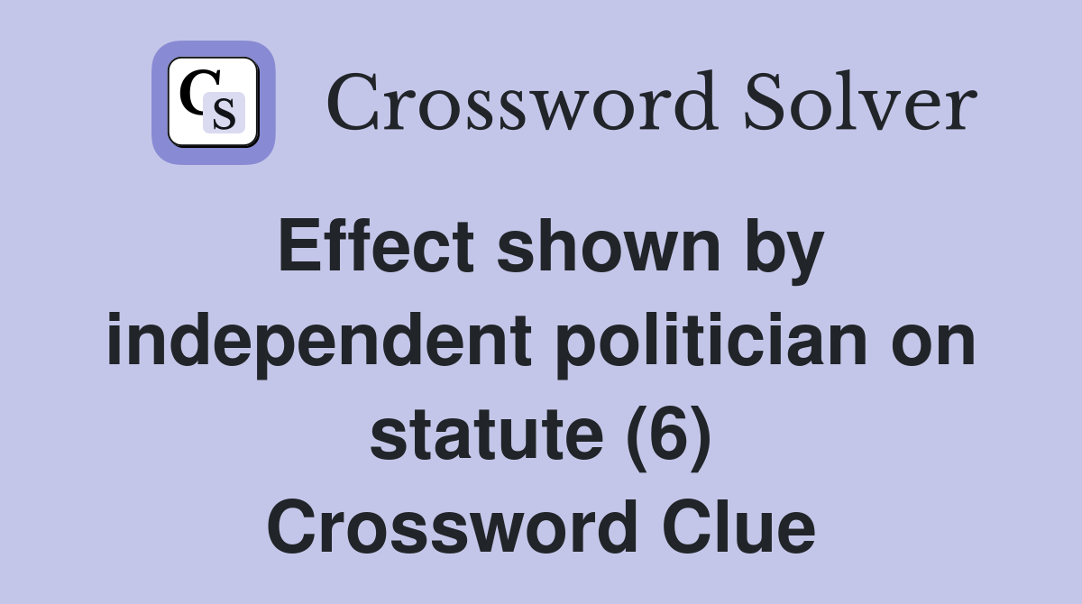 Effect shown by independent politician on statute (6) Crossword Clue
