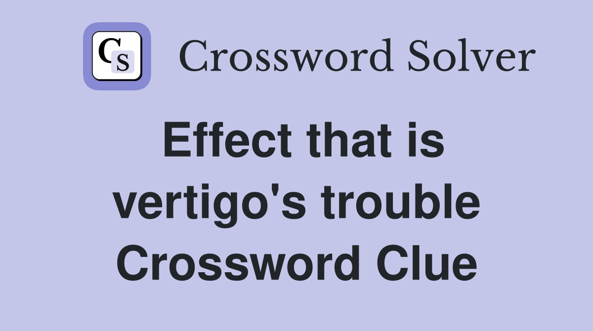 Effect that is vertigo's trouble Crossword Clue