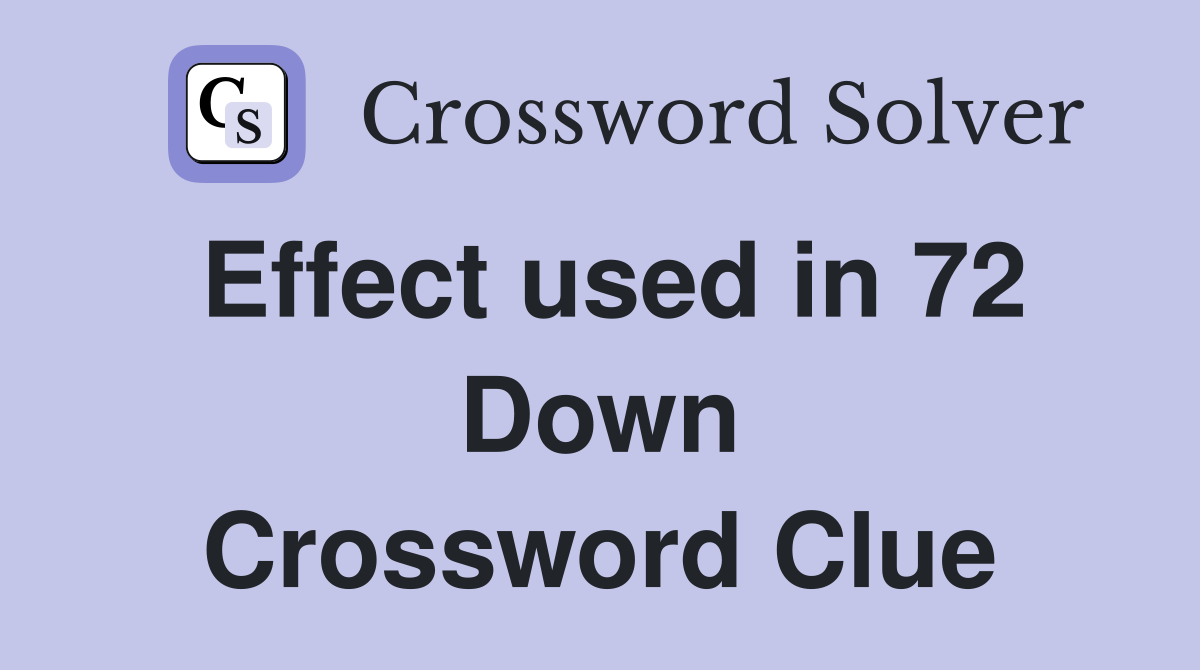 Effect used in 72 Down Crossword Clue