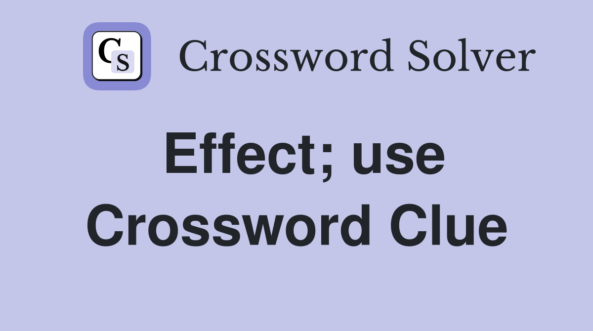 Effect; use Crossword Clue
