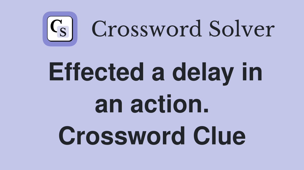 Effected a delay in an action. Crossword Clue