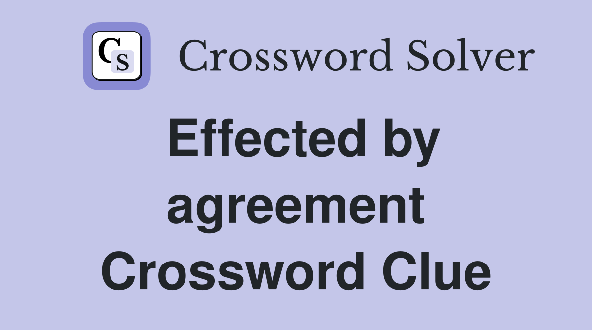 Effected by agreement Crossword Clue