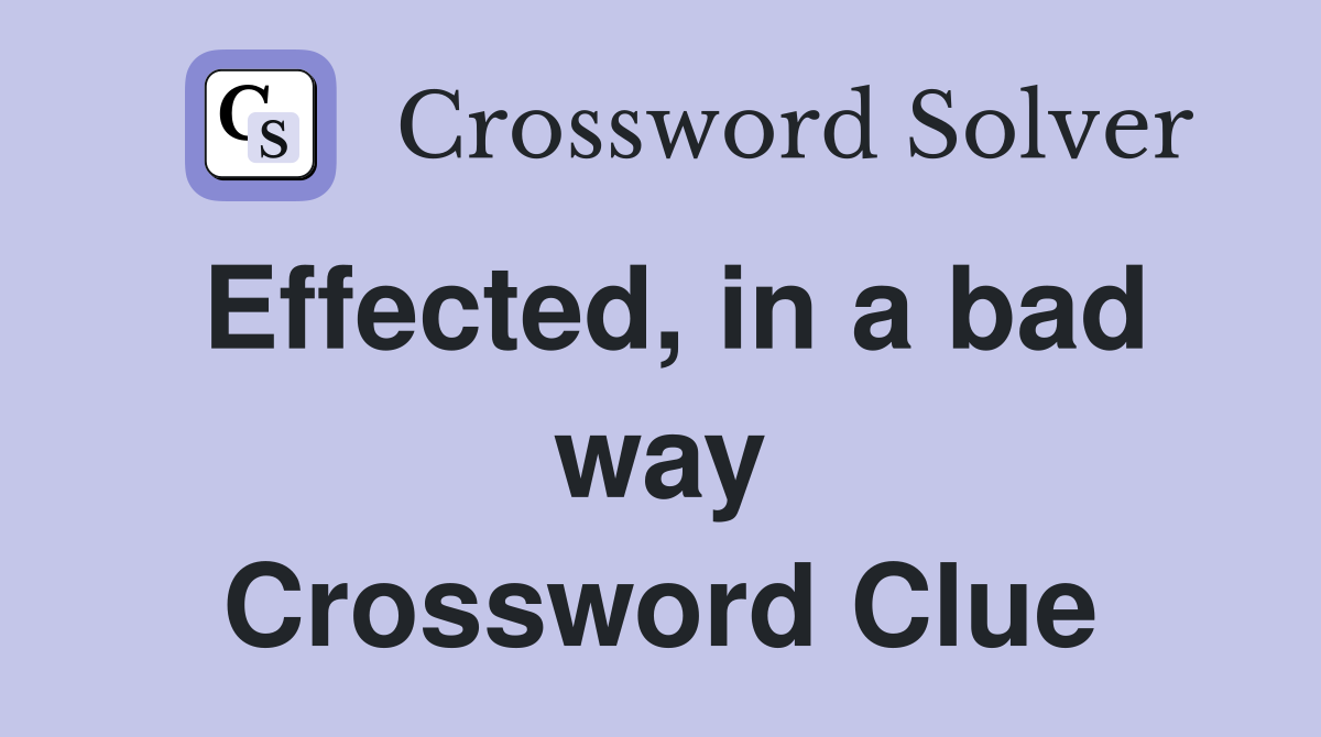 Effected, in a bad way Crossword Clue
