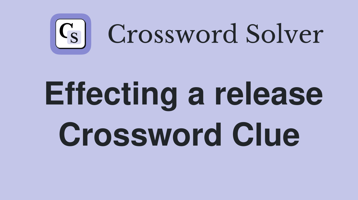 Effecting a release Crossword Clue