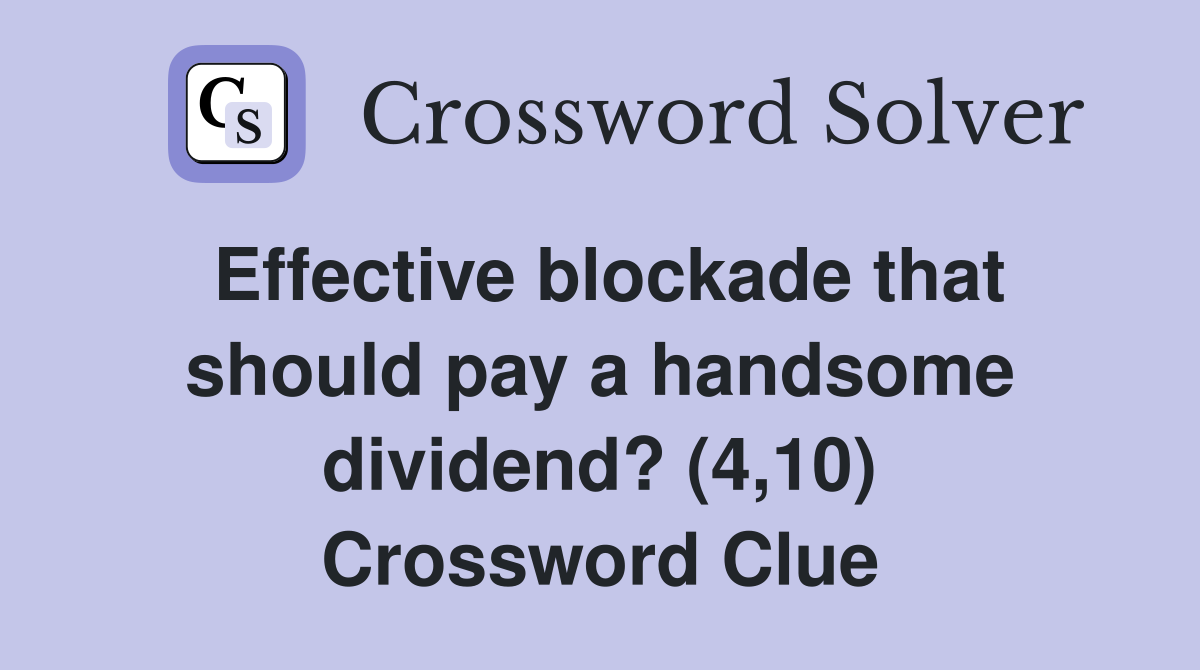 Effective blockade that should pay a handsome dividend? (4,10) Crossword Clue