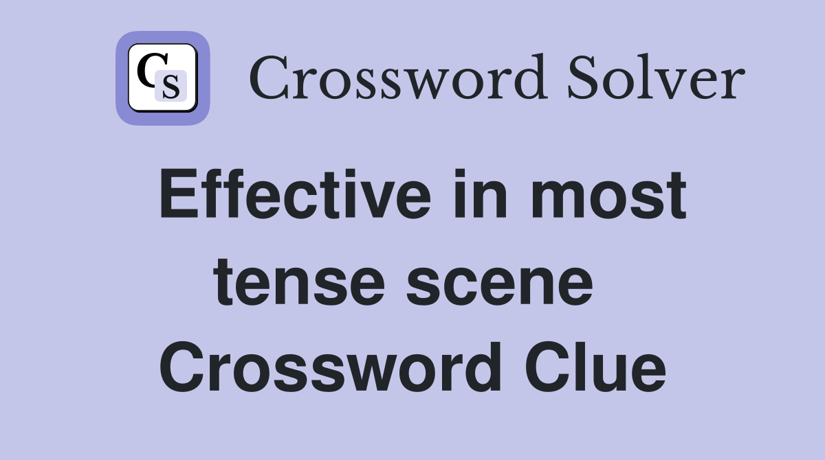 Effective in most tense scene  Crossword Clue