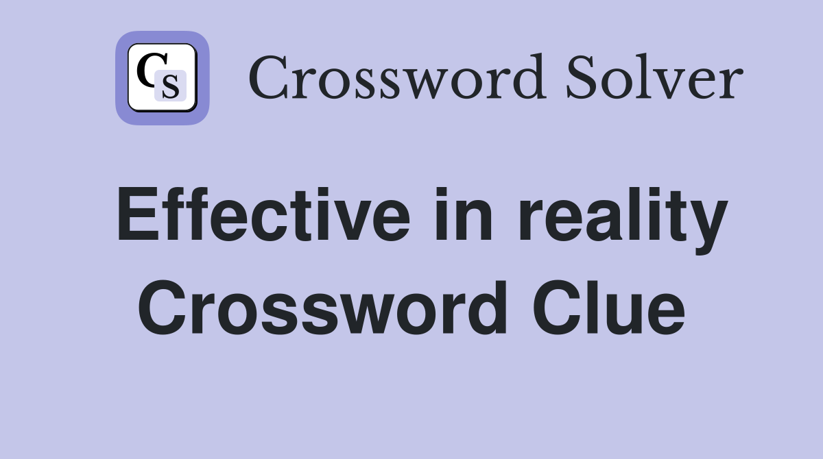 Effective in reality Crossword Clue