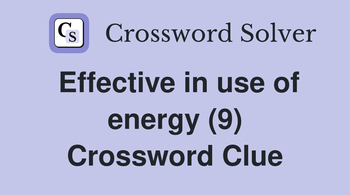 Effective in use of energy (9) Crossword Clue
