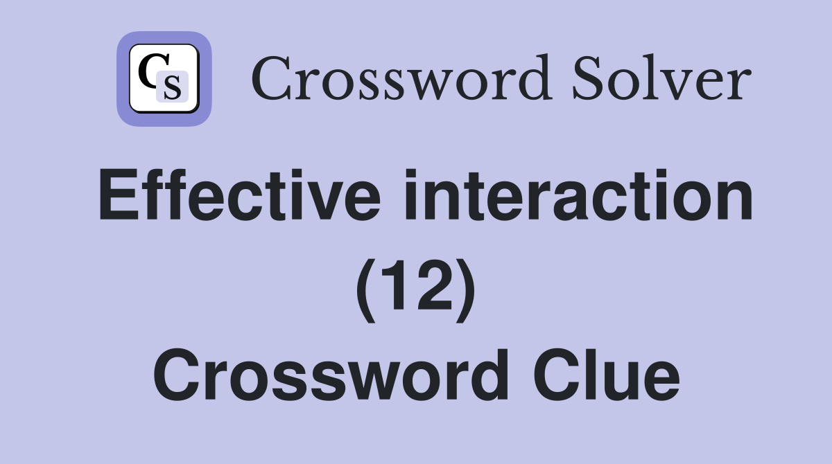 Effective interaction (12) Crossword Clue