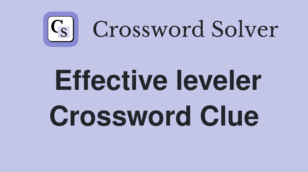 Effective leveler Crossword Clue